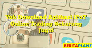 Yuk Download Aplikasi iPoT Online Trading Sekarang Juga!