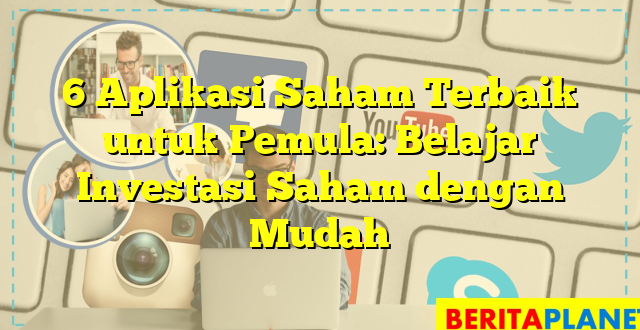 6 Aplikasi Saham Terbaik untuk Pemula: Belajar Investasi Saham dengan Mudah