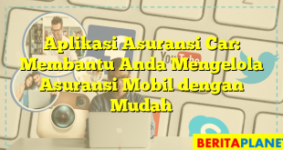 Aplikasi Asuransi Car: Membantu Anda Mengelola Asuransi Mobil dengan Mudah