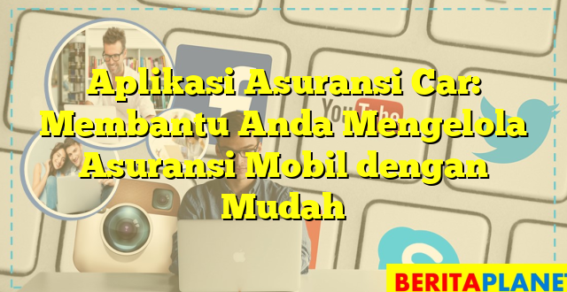 Aplikasi Asuransi Car: Membantu Anda Mengelola Asuransi Mobil dengan Mudah