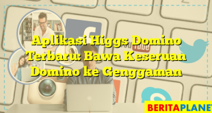 Aplikasi Higgs Domino Terbaru: Bawa Keseruan Domino ke Genggaman