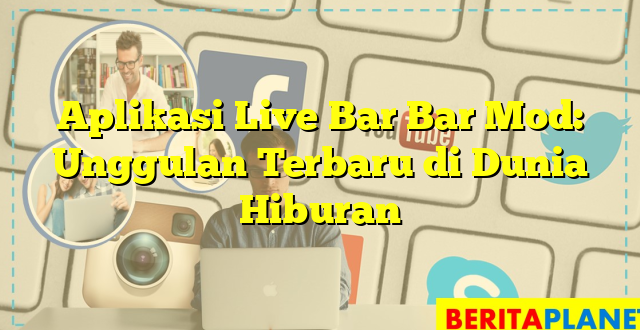Aplikasi Live Bar Bar Mod: Unggulan Terbaru di Dunia Hiburan