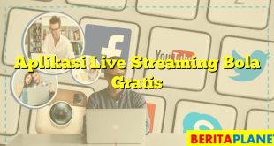 Aplikasi Live Streaming Bola Gratis