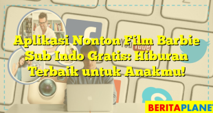 Aplikasi Nonton Film Barbie Sub Indo Gratis: Hiburan Terbaik untuk Anakmu!