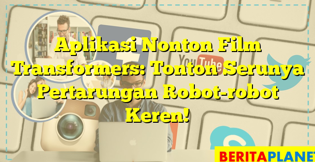 Aplikasi Nonton Film Transformers: Tonton Serunya Pertarungan Robot-robot Keren!