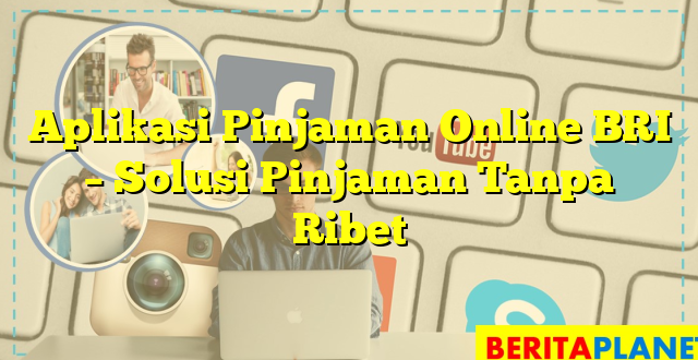 Aplikasi Pinjaman Online BRI – Solusi Pinjaman Tanpa Ribet