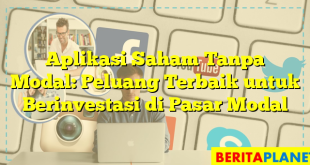 Aplikasi Saham Tanpa Modal: Peluang Terbaik untuk Berinvestasi di Pasar Modal