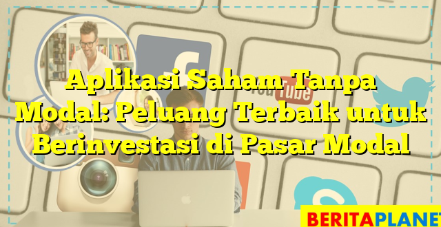 Aplikasi Saham Tanpa Modal: Peluang Terbaik untuk Berinvestasi di Pasar Modal