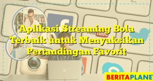 Aplikasi Streaming Bola Terbaik untuk Menyaksikan Pertandingan Favorit