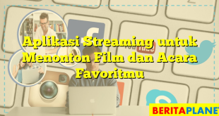 Aplikasi Streaming untuk Menonton Film dan Acara Favoritmu