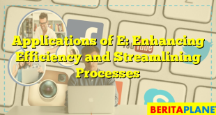 Applications of E: Enhancing Efficiency and Streamlining Processes