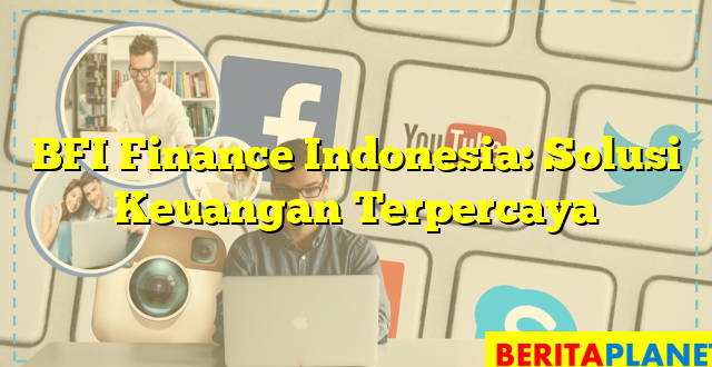 BFI Finance Indonesia: Solusi Keuangan Terpercaya