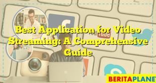 Best Application for Video Streaming: A Comprehensive Guide