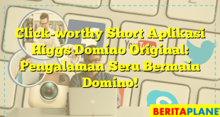 Click-worthy Short  Aplikasi Higgs Domino Original: Pengalaman Seru Bermain Domino!