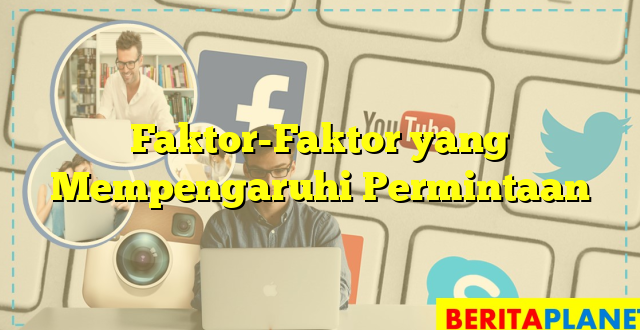 Faktor-Faktor yang Mempengaruhi Permintaan