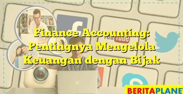 Finance Accounting: Pentingnya Mengelola Keuangan dengan Bijak