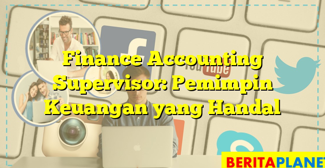 Finance Accounting Supervisor: Pemimpin Keuangan yang Handal