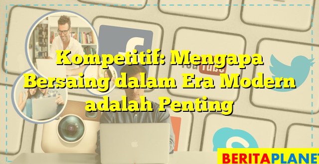 Kompetitif: Mengapa Bersaing dalam Era Modern adalah Penting