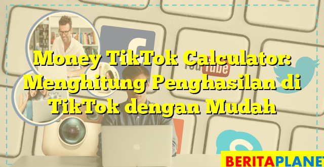 Money TikTok Calculator: Menghitung Penghasilan di TikTok dengan Mudah