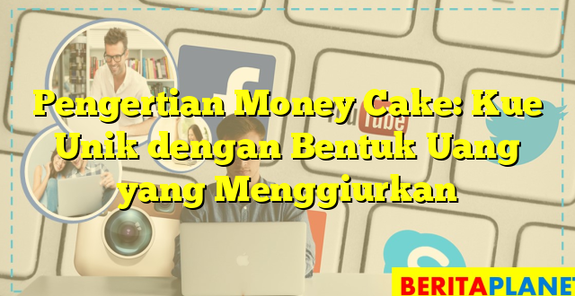 Pengertian Money Cake: Kue Unik dengan Bentuk Uang yang Menggiurkan