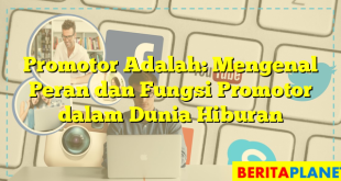 Promotor Adalah: Mengenal Peran dan Fungsi Promotor dalam Dunia Hiburan