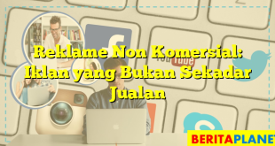 Reklame Non Komersial: Iklan yang Bukan Sekadar Jualan