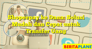 Shopeepay ke Dana: Solusi Mudah dan Cepat untuk Transfer Uang