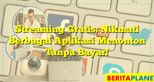 Streaming Gratis: Nikmati Berbagai Aplikasi Menonton Tanpa Bayar!