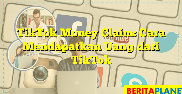 TikTok Money Claim: Cara Mendapatkan Uang dari TikTok