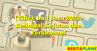 (Title): Duit Baru 2022: Berbagai Kejutan dan Perubahan!