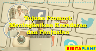 Tujuan Promosi: Meningkatkan Kesadaran dan Penjualan