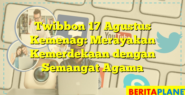 Twibbon 17 Agustus Kemenag: Merayakan Kemerdekaan dengan Semangat Agama