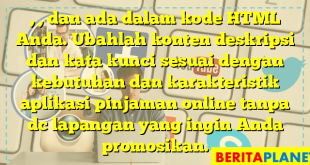 , , dan  ada dalam kode HTML Anda. Ubahlah konten deskripsi dan kata kunci sesuai dengan kebutuhan dan karakteristik aplikasi pinjaman online tanpa dc lapangan yang ingin Anda promosikan.