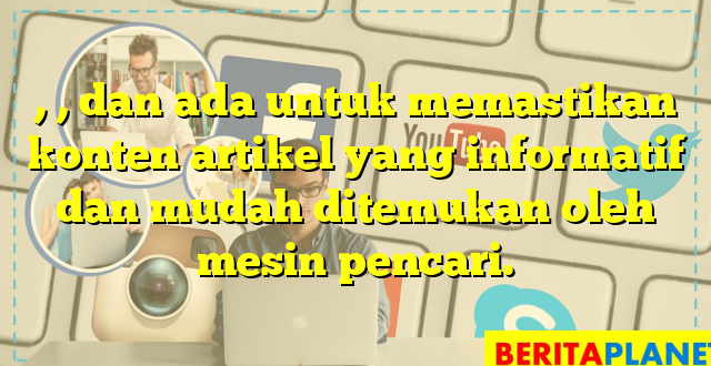 , , dan  ada untuk memastikan konten artikel yang informatif dan mudah ditemukan oleh mesin pencari.