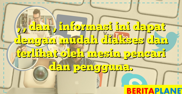 , , dan , informasi ini dapat dengan mudah diakses dan terlihat oleh mesin pencari dan pengguna.