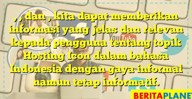 , , dan , kita dapat memberikan informasi yang jelas dan relevan kepada pengguna tentang topik Hosting Icon dalam bahasa Indonesia dengan gaya informal namun tetap informatif.