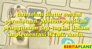 , , dan  telah diatur sesuai permintaan. Mohon pastikan penggunaan tag-tag ini dalam implementasi HTML Anda.