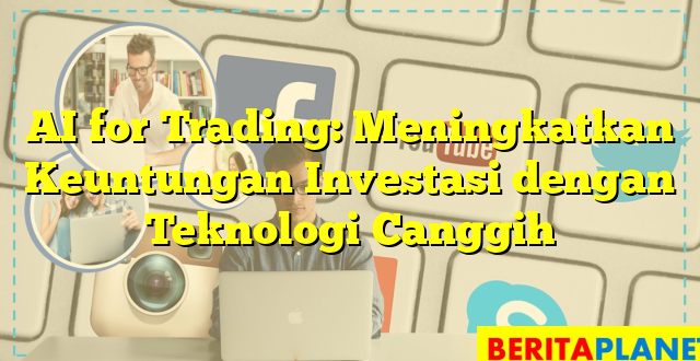 AI for Trading: Meningkatkan Keuntungan Investasi dengan Teknologi Canggih