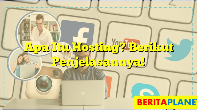 Apa Itu Hosting Berikut Penjelasannya Berita Planet