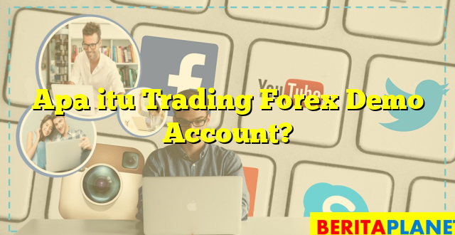 Apa itu Trading Forex Demo Account?