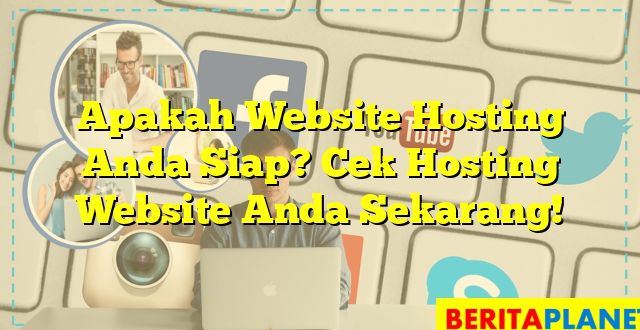 Apakah Website Hosting Anda Siap? Cek Hosting Website Anda Sekarang!