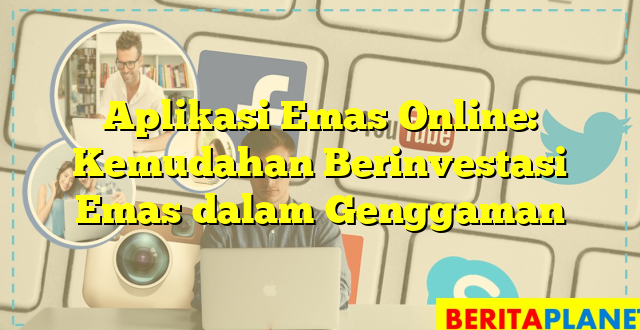 Aplikasi Emas Online: Kemudahan Berinvestasi Emas dalam Genggaman