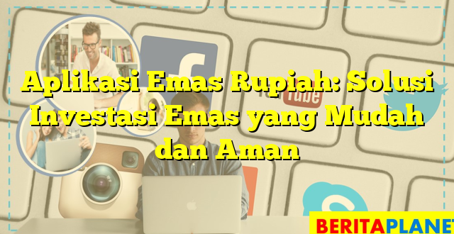 Aplikasi Emas Rupiah: Solusi Investasi Emas yang Mudah dan Aman