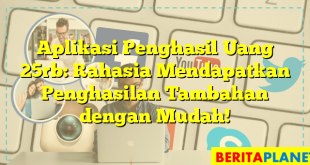 Aplikasi Penghasil Uang 25rb: Rahasia Mendapatkan Penghasilan Tambahan dengan Mudah!