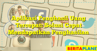 Aplikasi Penghasil Uang Tercepat: Solusi Cepat Mendapatkan Penghasilan