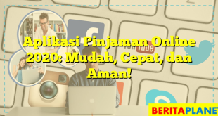 Aplikasi Pinjaman Online 2020: Mudah, Cepat, dan Aman!