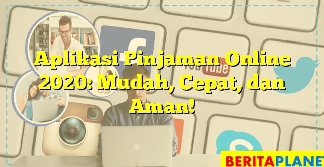 Aplikasi Pinjaman Online 2020: Mudah, Cepat, dan Aman!