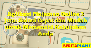 Aplikasi Pinjaman Online 3 Juta: Solusi Cepat dan Mudah untuk Memenuhi Kebutuhan Anda