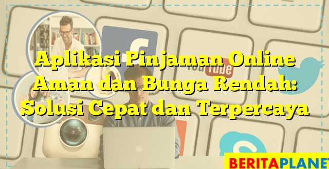 Aplikasi Pinjaman Online Aman dan Bunga Rendah: Solusi Cepat dan Terpercaya