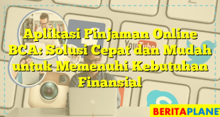 Aplikasi Pinjaman Online BCA: Solusi Cepat dan Mudah untuk Memenuhi Kebutuhan Finansial